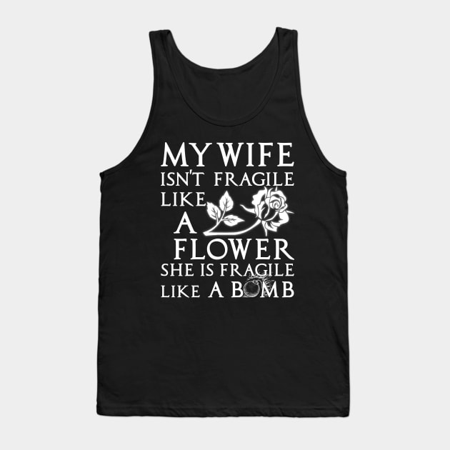 My Wife Is Not Fragile Like A Flower She's Fragile Like Bomb Tank Top by Otis Patrick